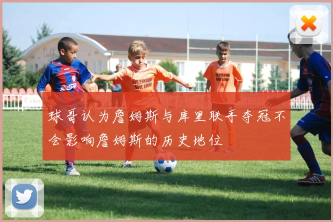 球哥认为詹姆斯与库里联手夺冠不会影响詹姆斯的历史地位