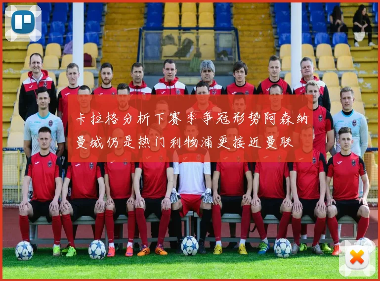 卡拉格分析下赛季争冠形势阿森纳曼城仍是热门利物浦更接近曼联