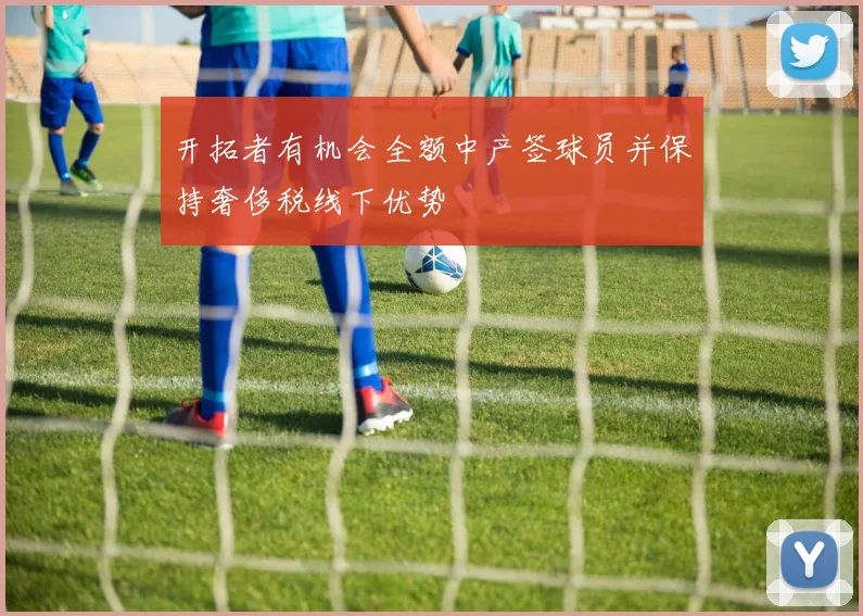 开拓者有机会全额中产签球员并保持奢侈税线下优势